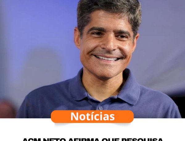 ACM Neto afirma que pesquisa Quaest reforça cenário favorável para a oposição na Bahia
